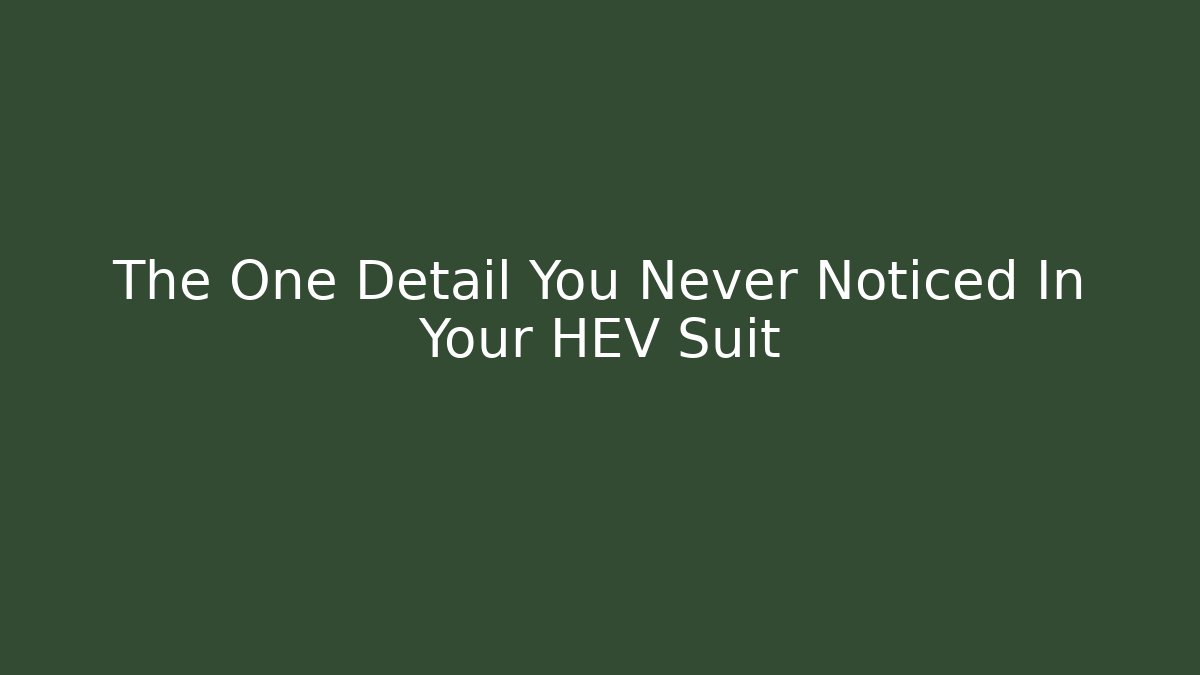 The One Detail You Never Noticed In Your HEV Suit