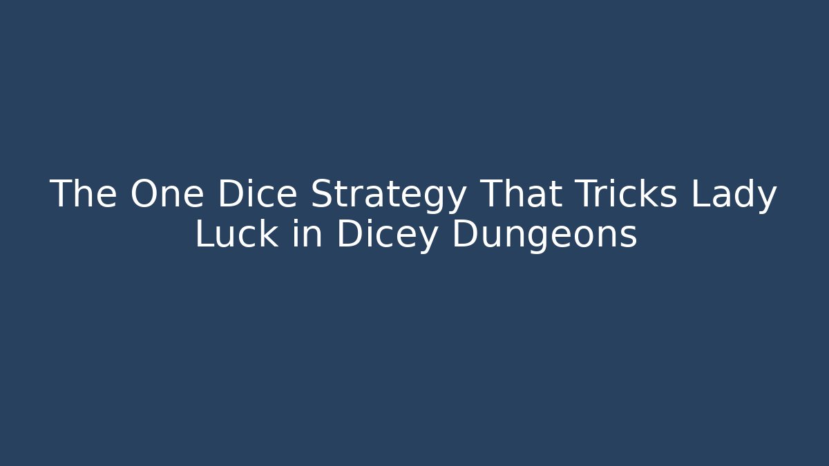 The One Dice Strategy That Tricks Lady Luck in Dicey Dungeons