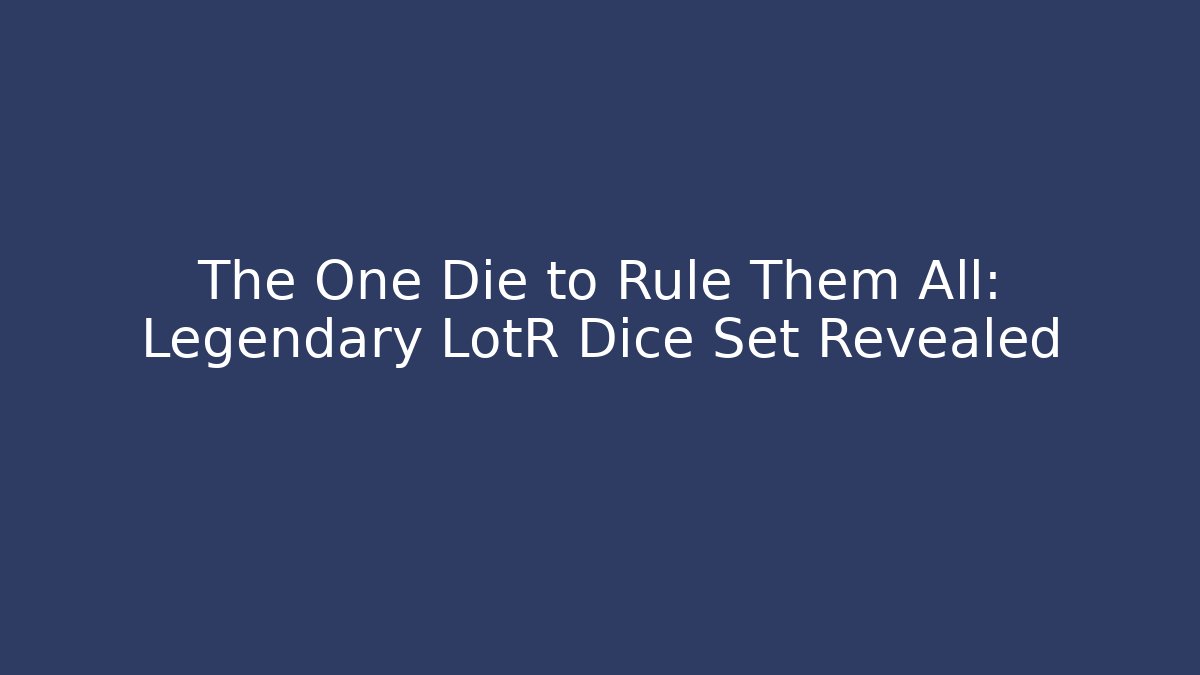 The One Die to Rule Them All: Legendary LotR Dice Set Revealed