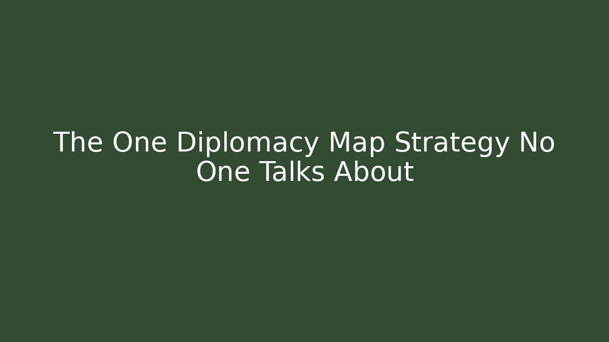 The One Diplomacy Map Strategy No One Talks About - Create More Assets
