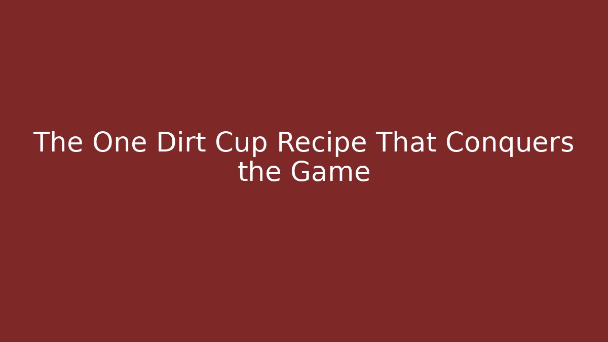 The One Dirt Cup Recipe That Conquers the Game