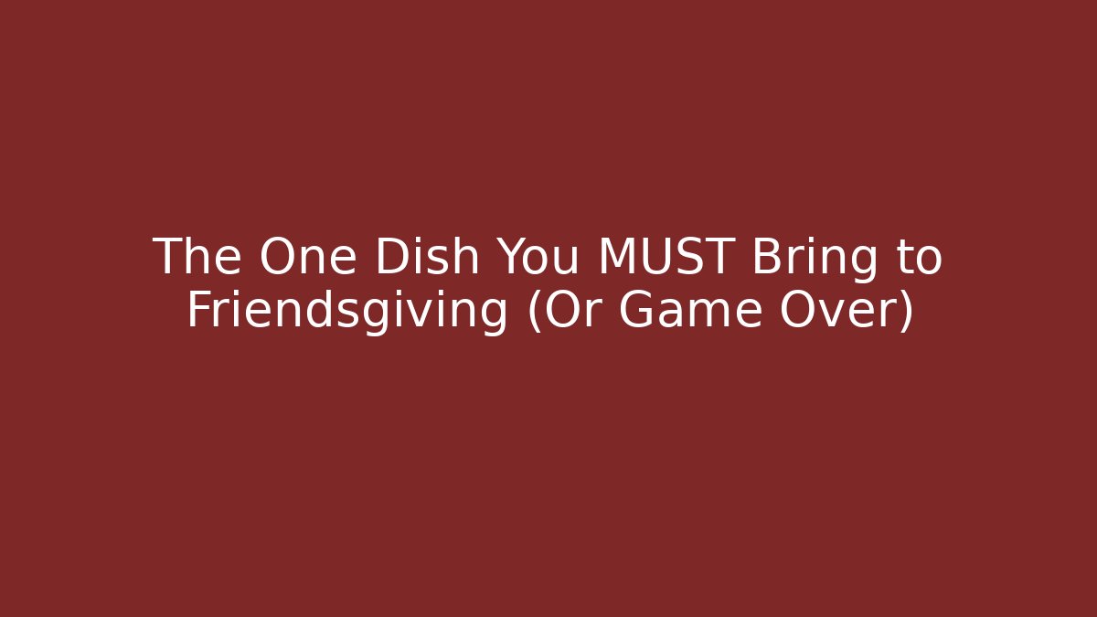 The One Dish You MUST Bring to Friendsgiving (Or Game Over)