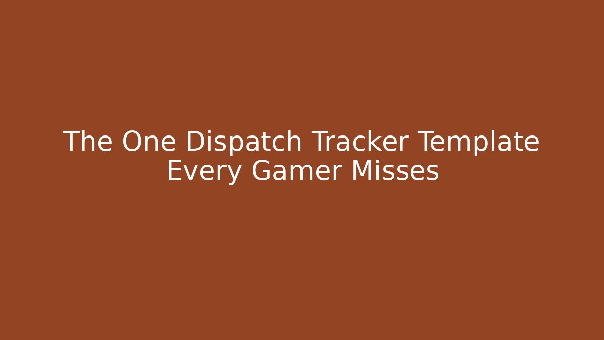 The One Dispatch Tracker Template Every Gamer Misses - Create More Assets