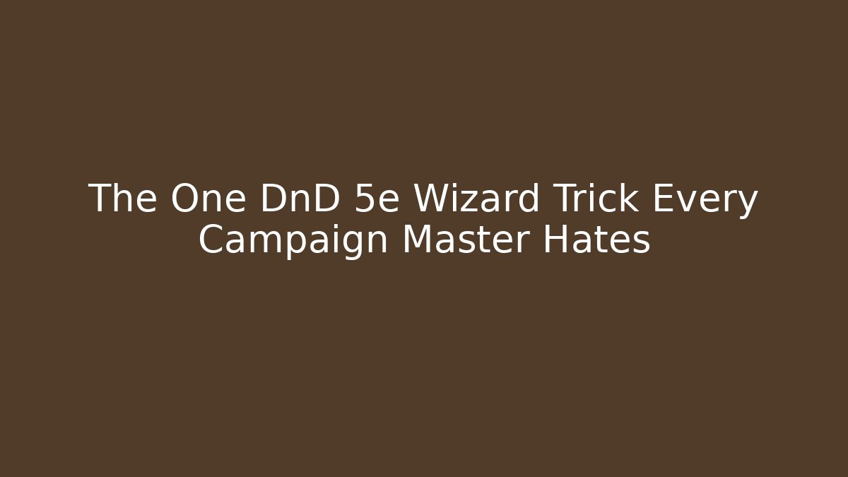 The One DnD 5e Wizard Trick Every Campaign Master Hates - Create More Assets