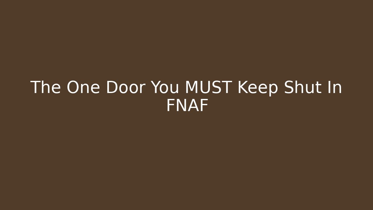 The One Door You MUST Keep Shut In FNAF