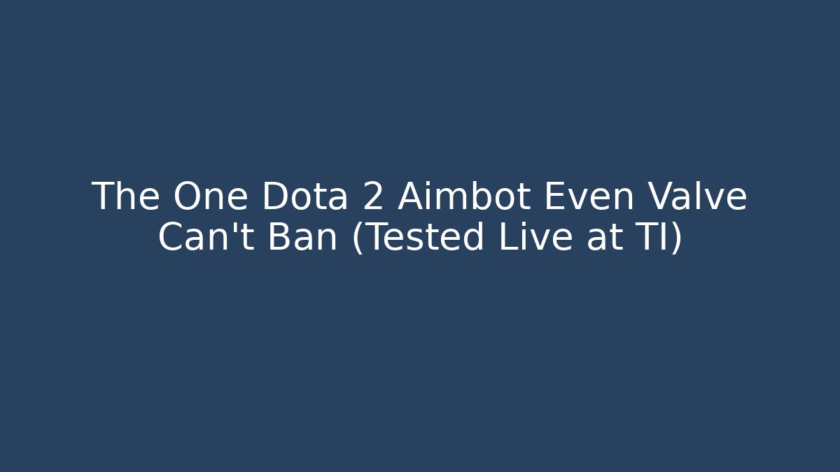 The One Dota 2 Aimbot Even Valve Can't Ban (Tested Live at TI)