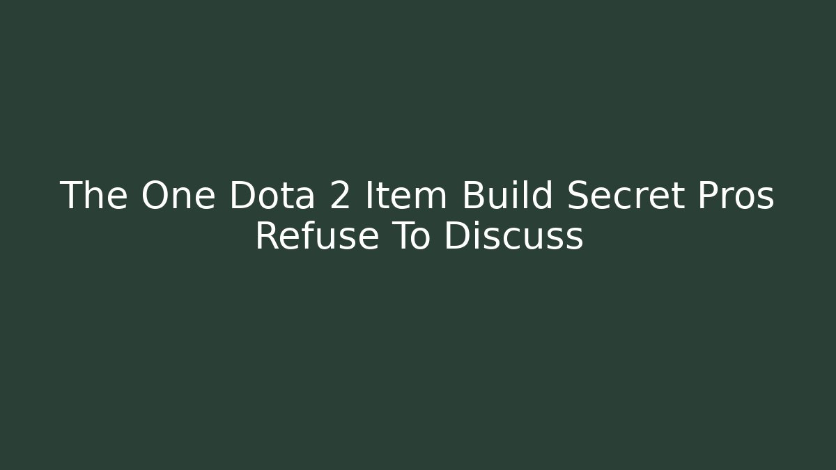 The One Dota 2 Item Build Secret Pros Refuse To Discuss
