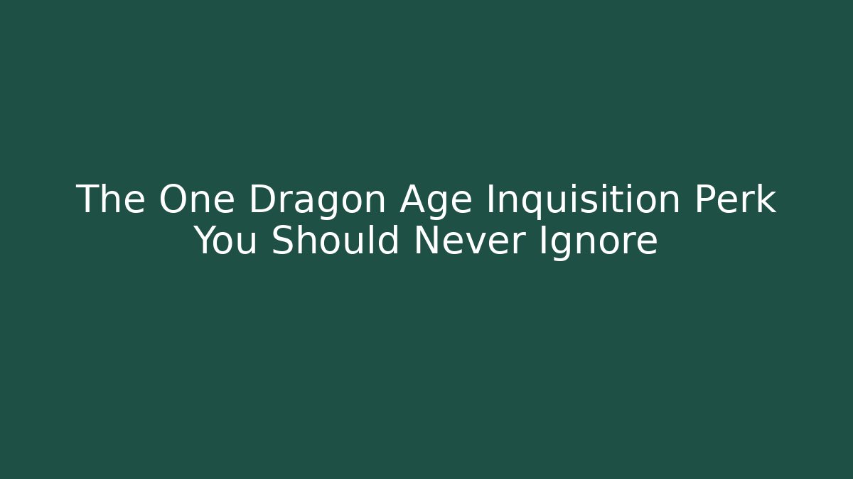 The One Dragon Age Inquisition Perk You Should Never Ignore