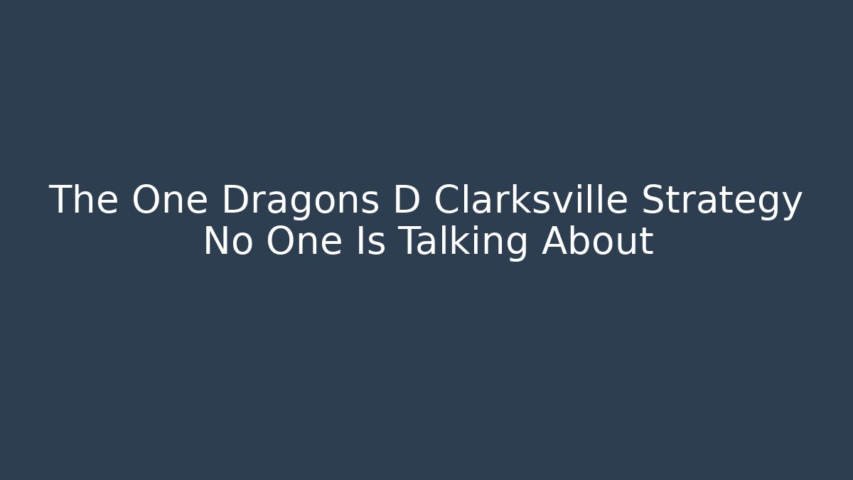 The One Dragons D Clarksville Strategy No One Is Talking About - Create More Assets