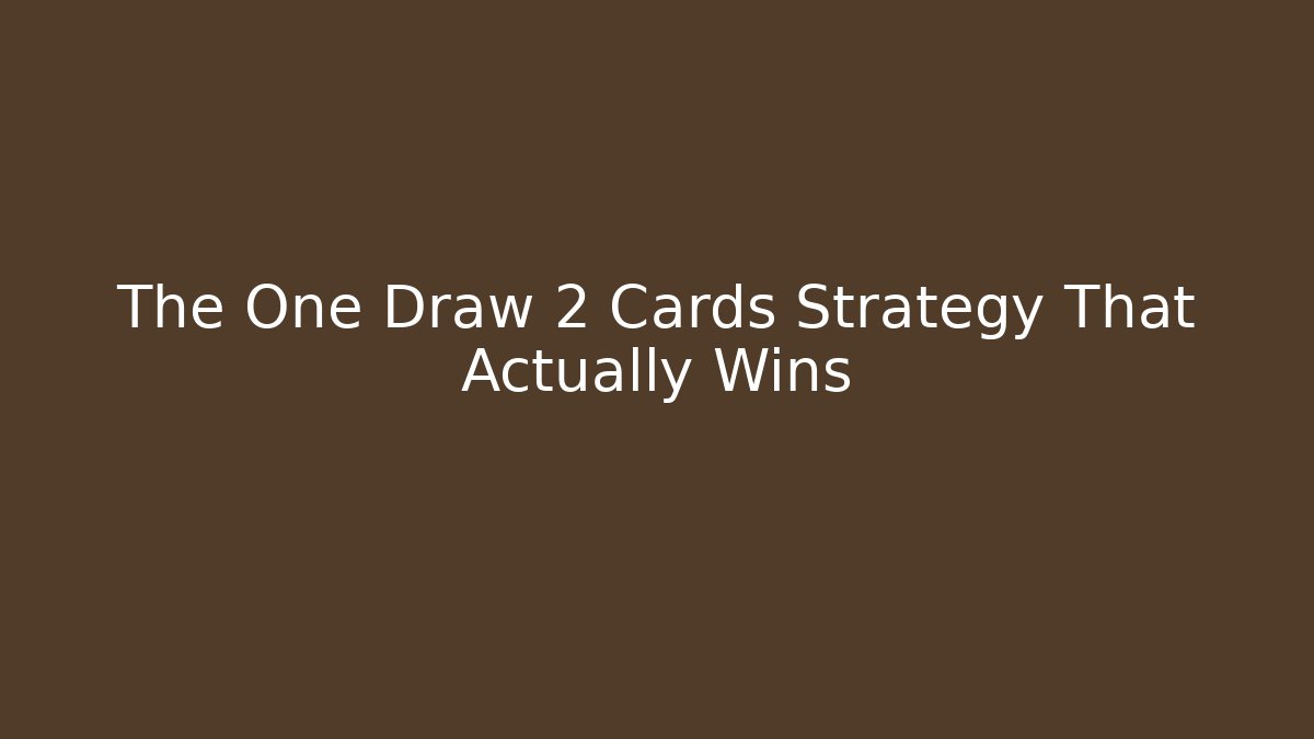 The One Draw 2 Cards Strategy That Actually Wins