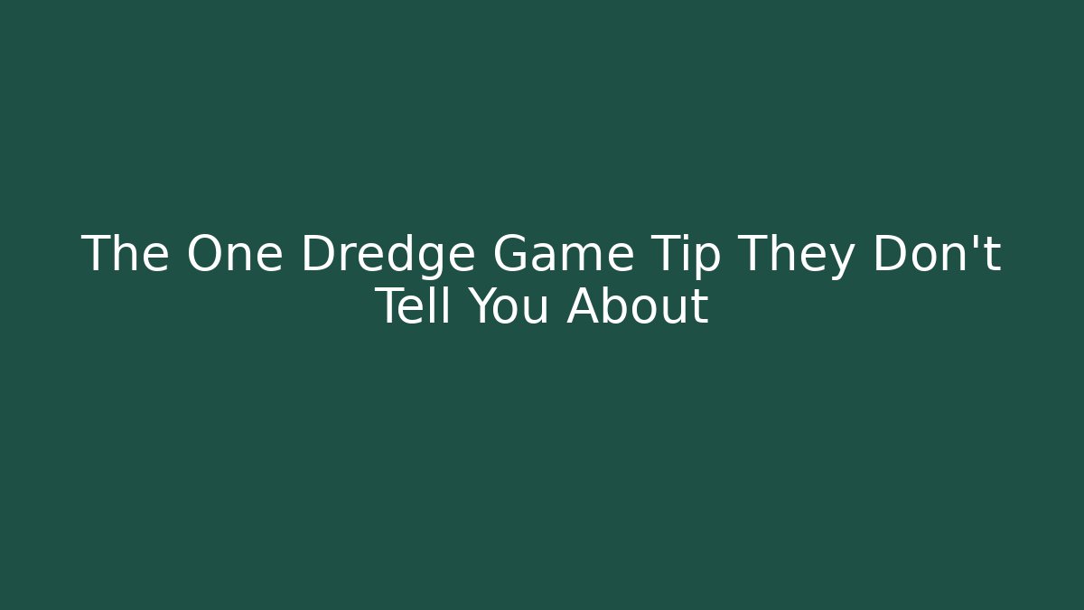 The One Dredge Game Tip They Don't Tell You About