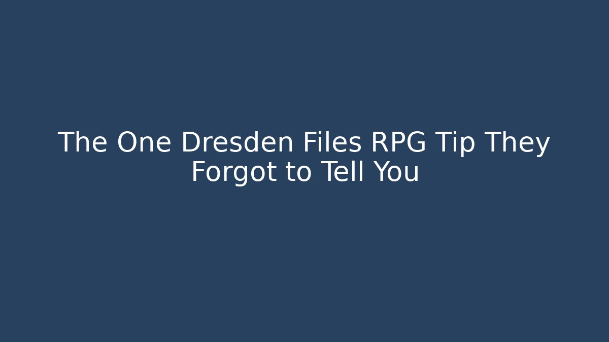 The One Dresden Files RPG Tip They Forgot to Tell You