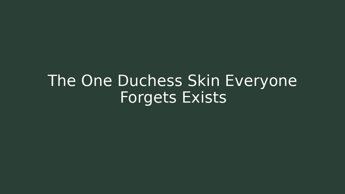 The One Duchess Skin Everyone Forgets Exists
