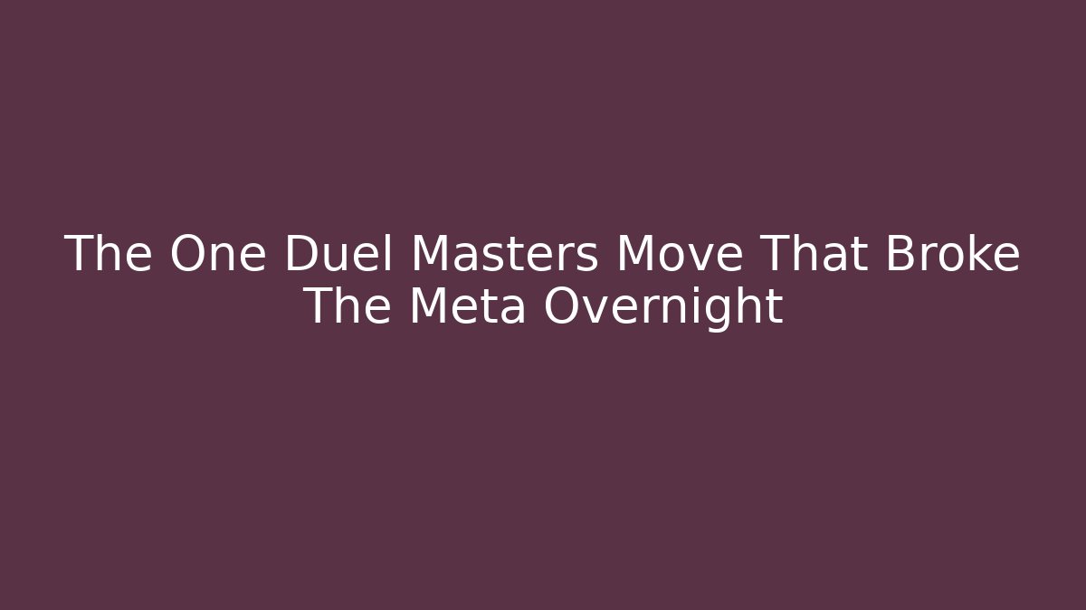 The One Duel Masters Move That Broke The Meta Overnight