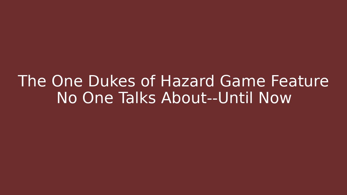 The One Dukes of Hazard Game Feature No One Talks About—Until Now