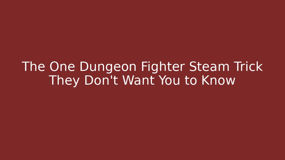 The One Dungeon Fighter Steam Trick They Don't Want You to Know