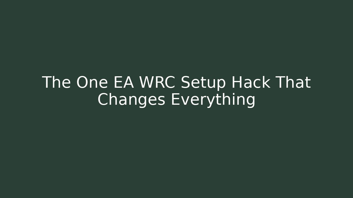 The One EA WRC Setup Hack That Changes Everything - Create More Assets