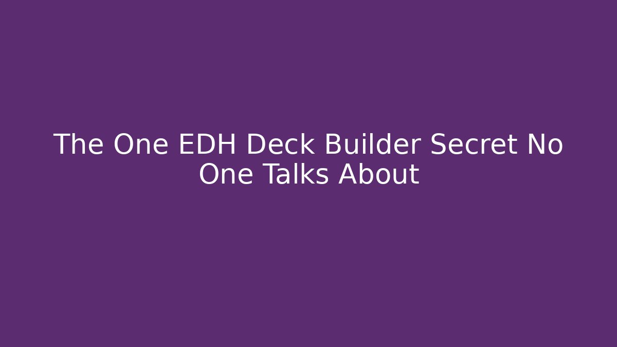 The One EDH Deck Builder Secret No One Talks About