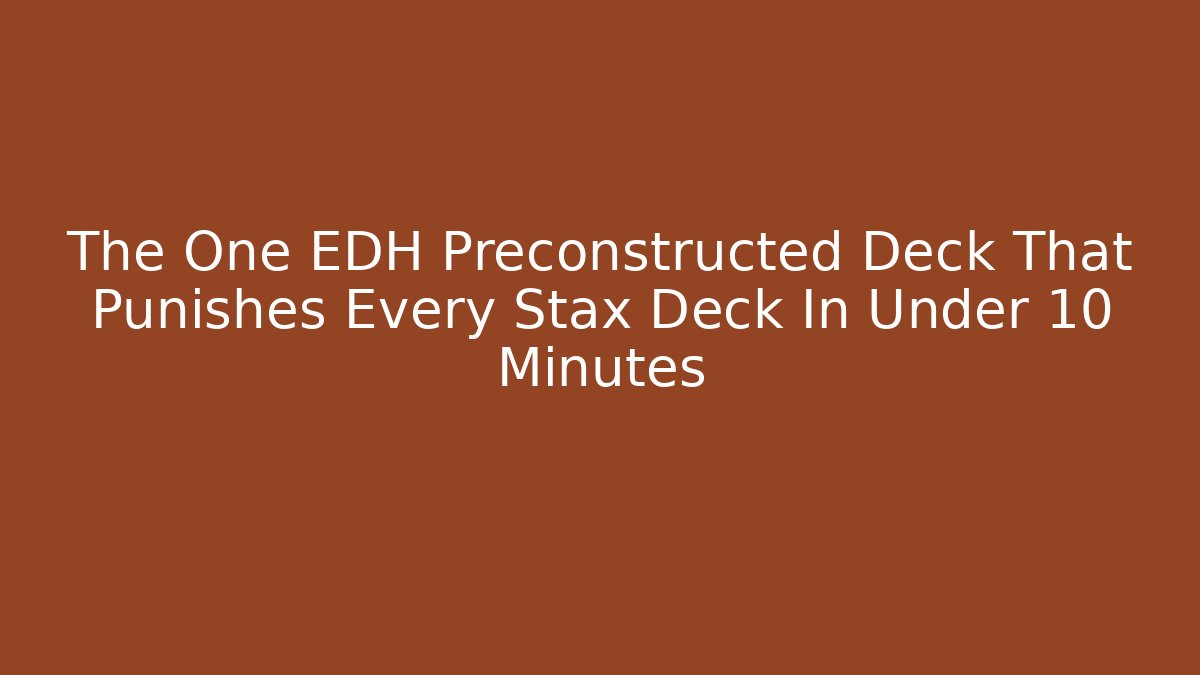 The One EDH Preconstructed Deck That Punishes Every Stax Deck In Under 10 Minutes