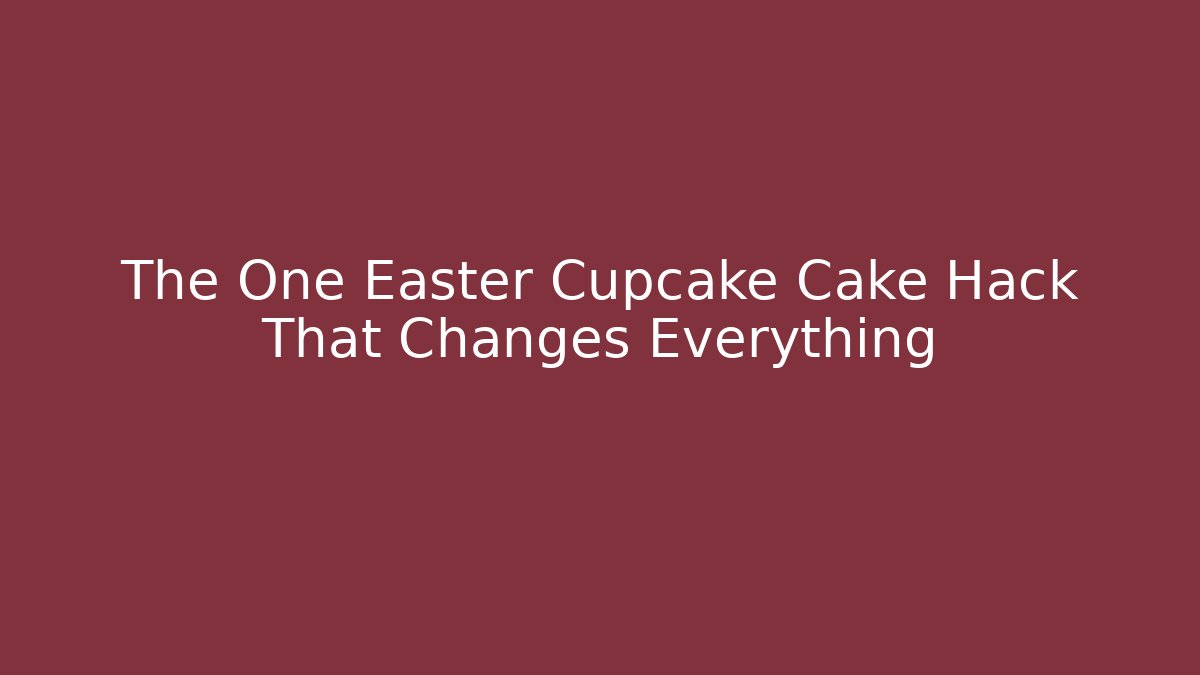 The One Easter Cupcake Cake Hack That Changes Everything