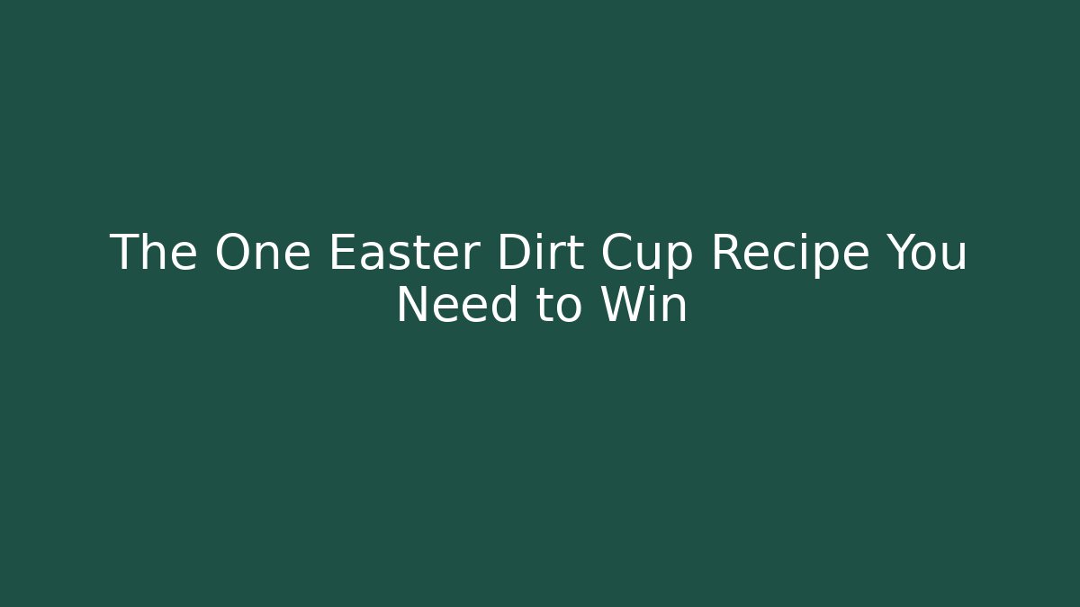 The One Easter Dirt Cup Recipe You Need to Win