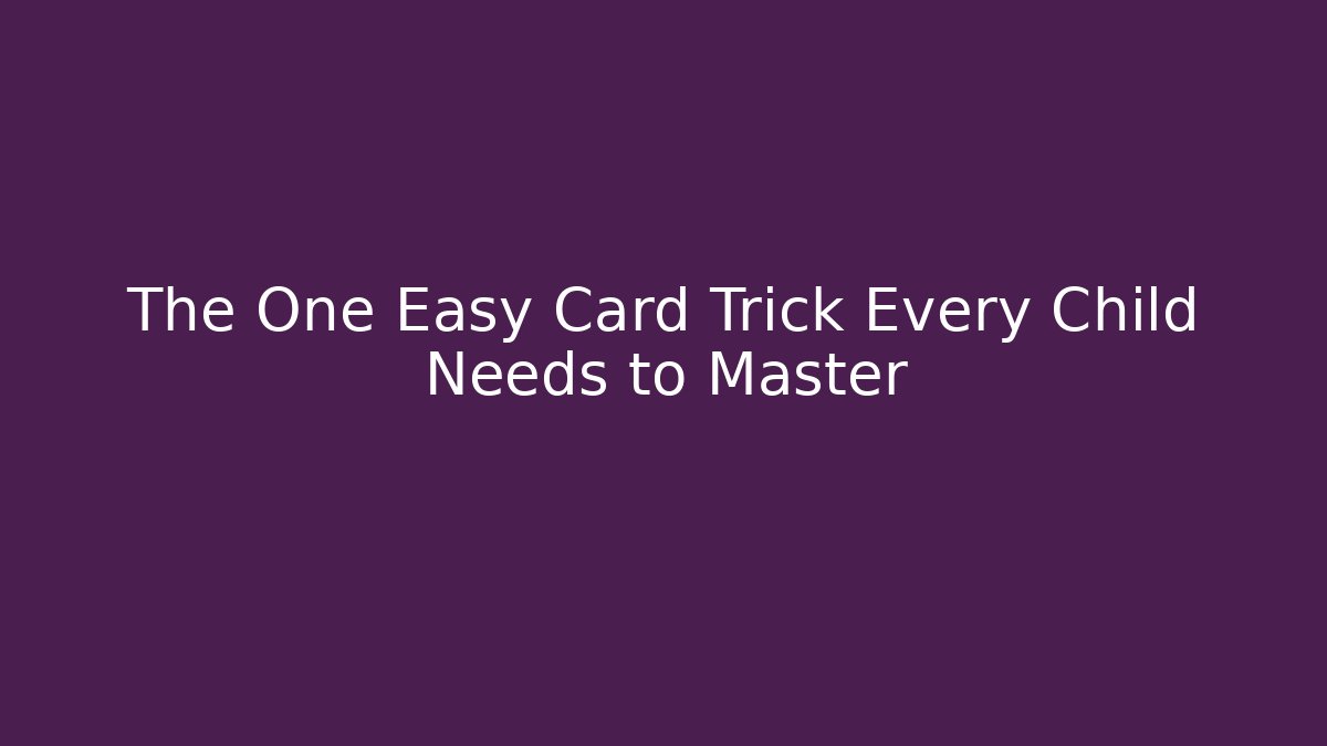 The One Easy Card Trick Every Child Needs to Master