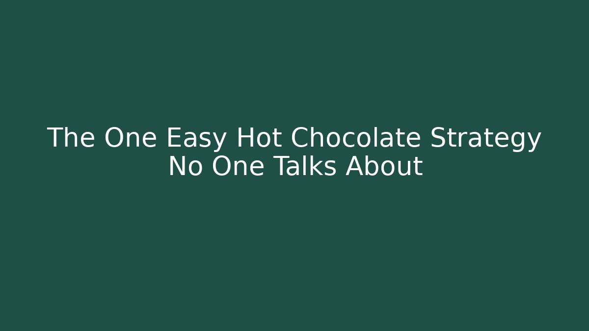 The One Easy Hot Chocolate Strategy No One Talks About - Create More Assets