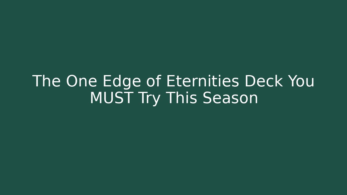 The One Edge of Eternities Deck You MUST Try This Season