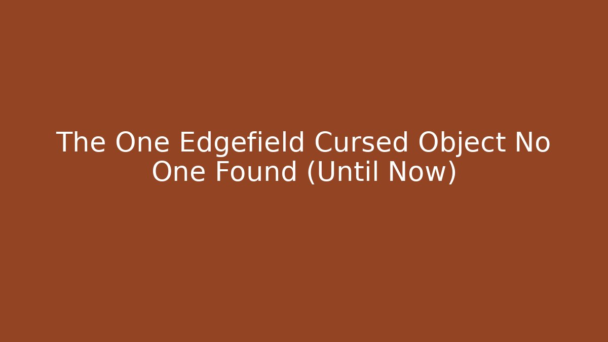 The One Edgefield Cursed Object No One Found (Until Now) - Create More Assets