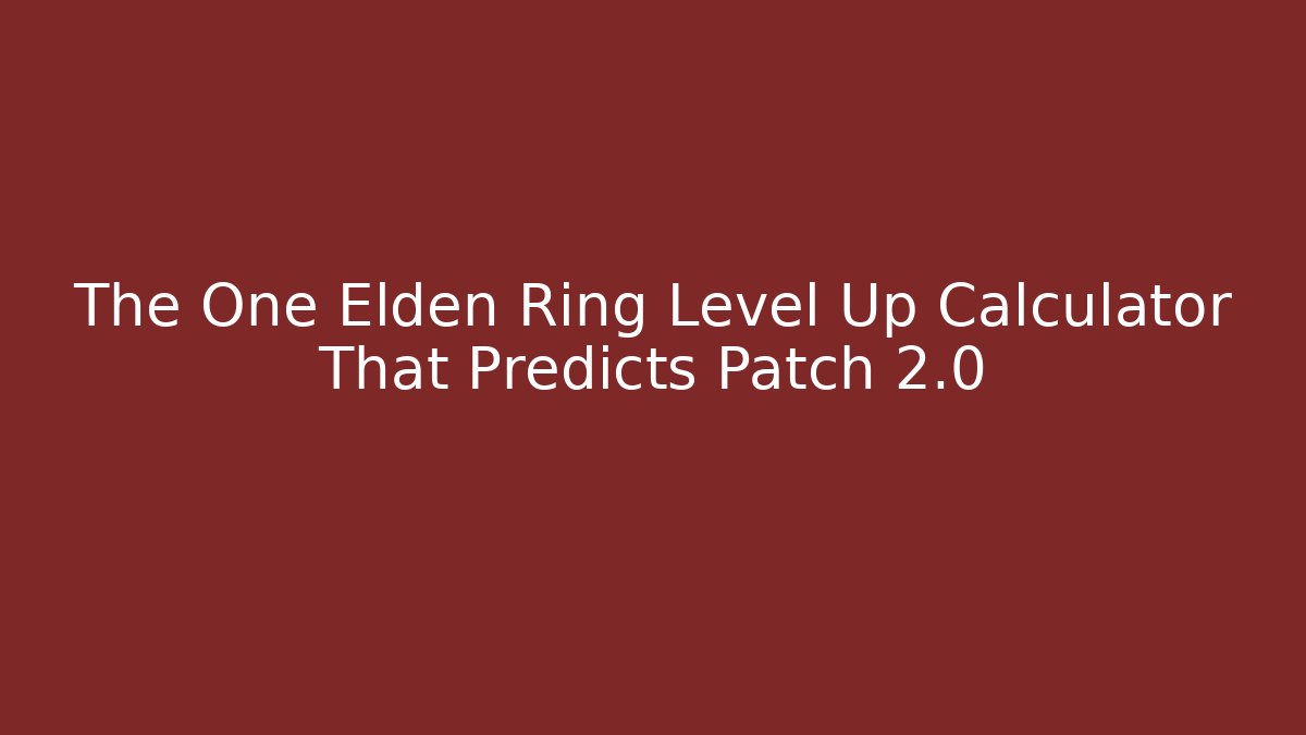 The One Elden Ring Level Up Calculator That Predicts Patch 2.0 - Create More Assets