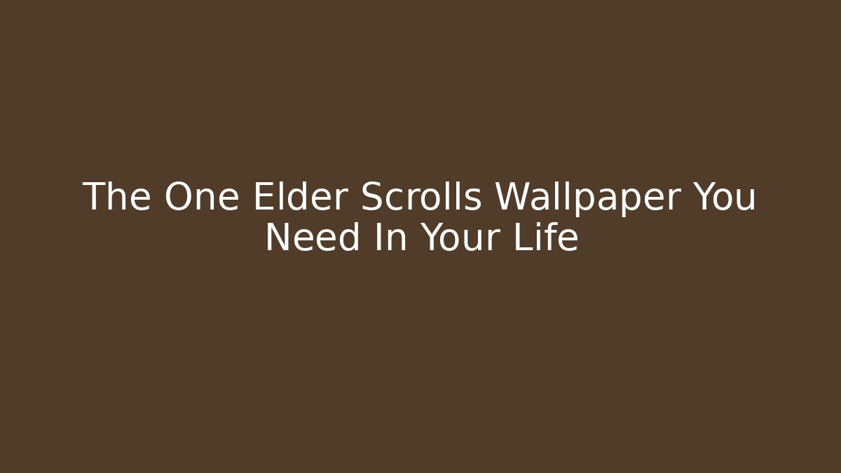 The One Elder Scrolls Wallpaper You Need In Your Life