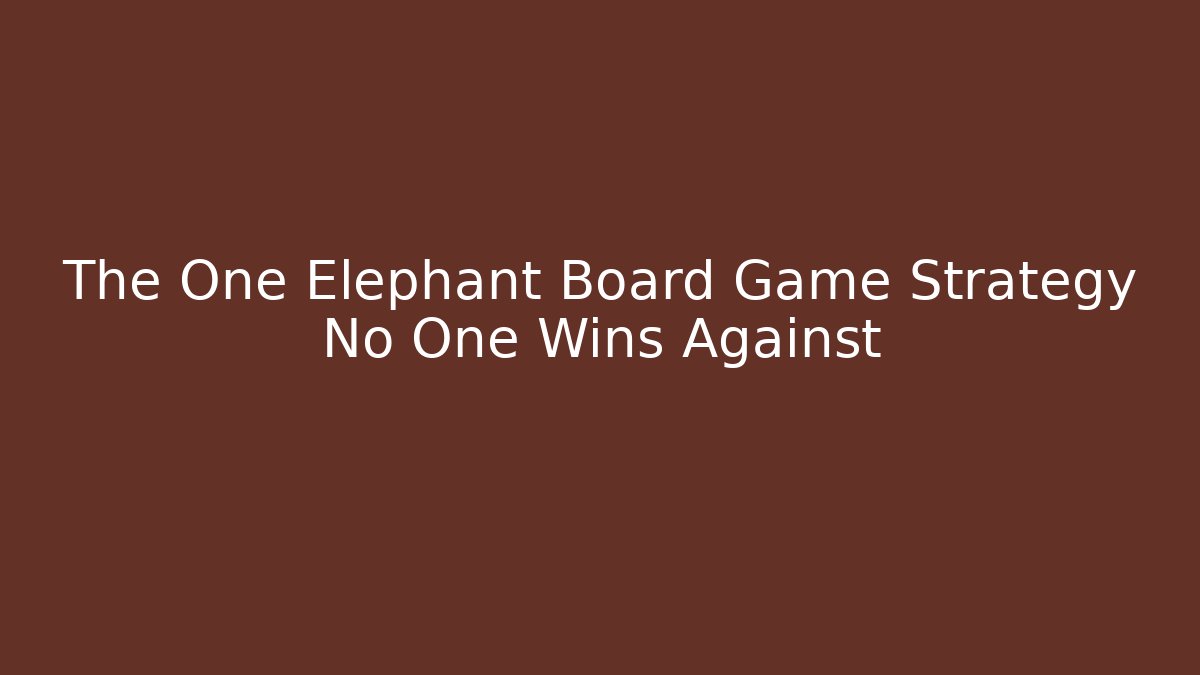 The One Elephant Board Game Strategy No One Wins Against