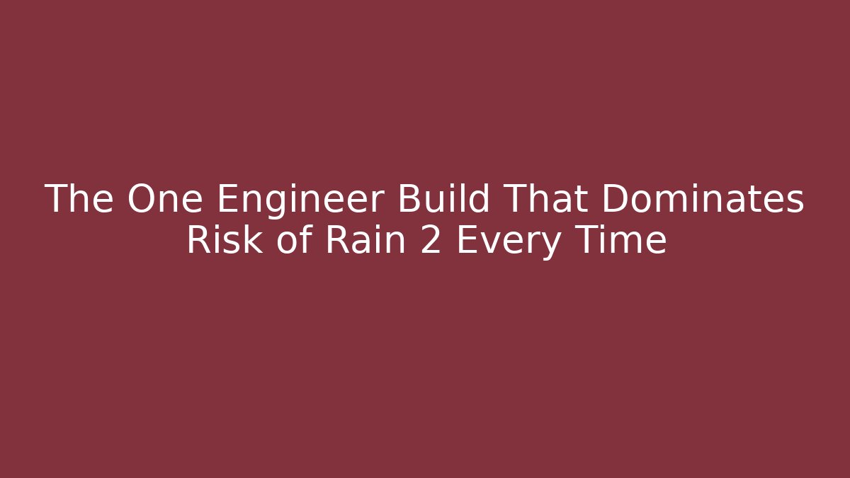 The One Engineer Build That Dominates Risk of Rain 2 Every Time