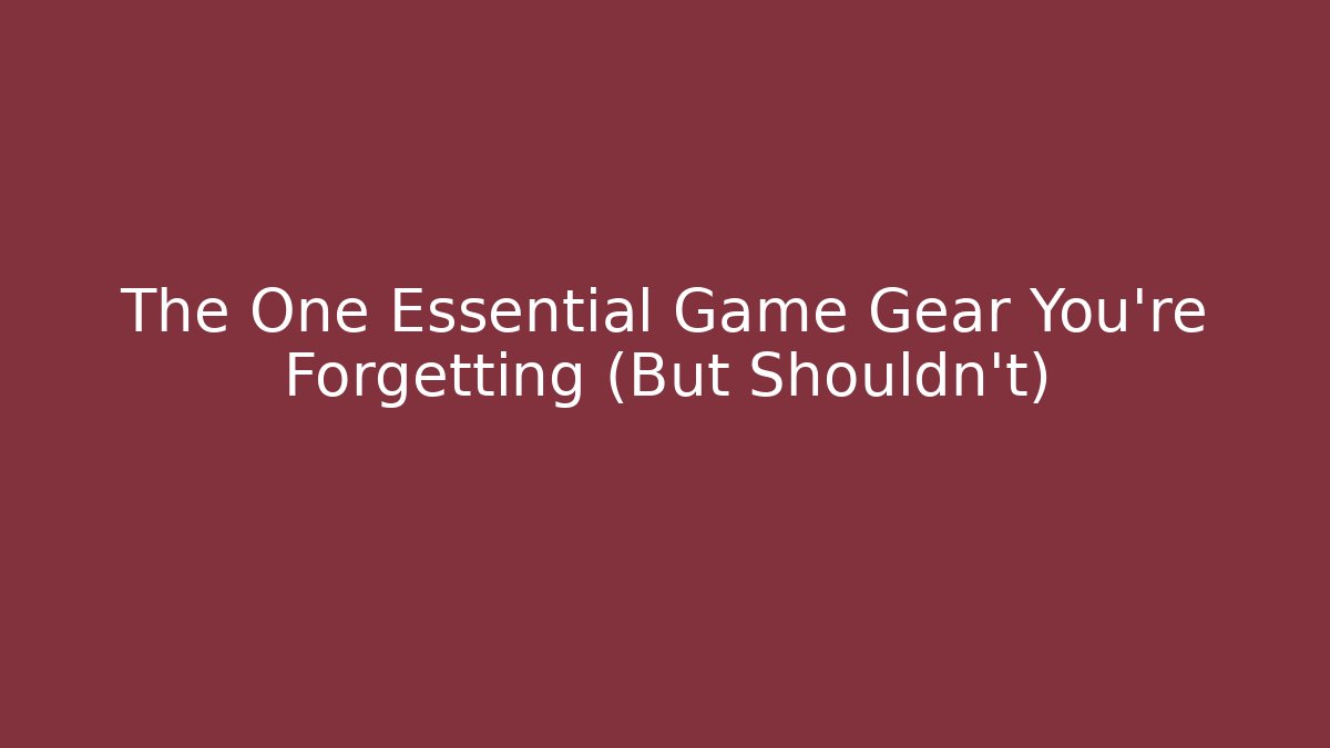The One Essential Game Gear You're Forgetting (But Shouldn't)