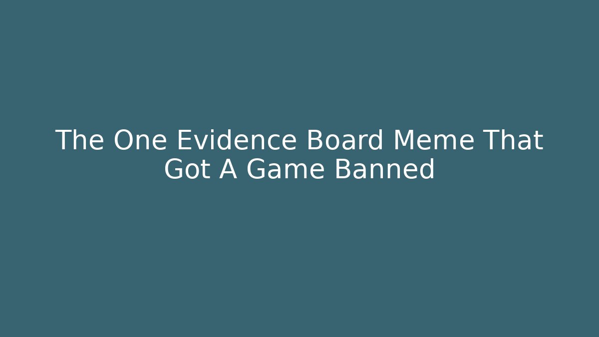 The One Evidence Board Meme That Got A Game Banned