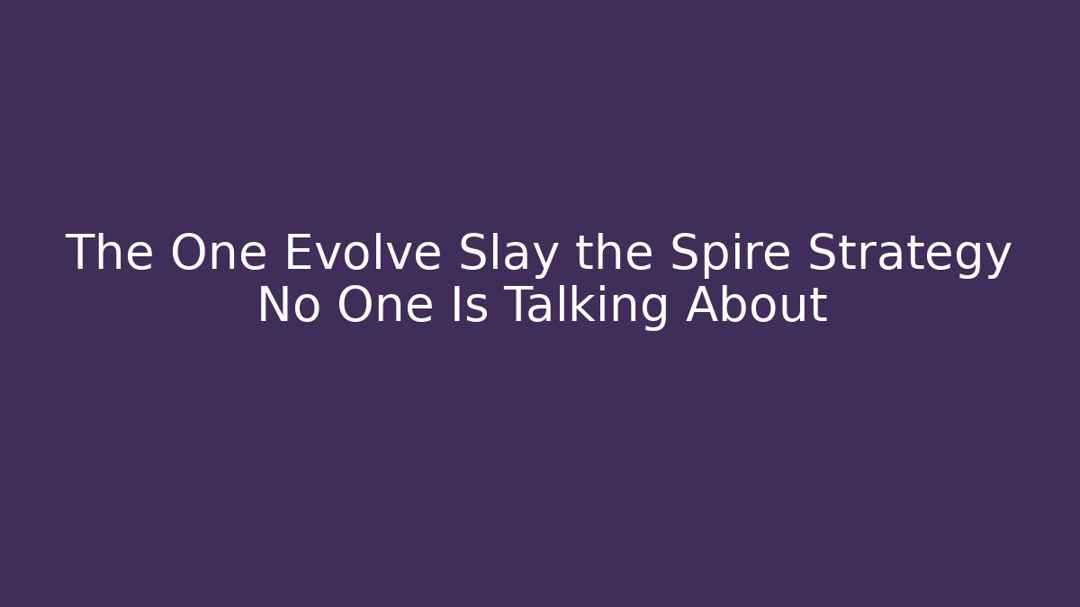 The One Evolve Slay the Spire Strategy No One Is Talking About