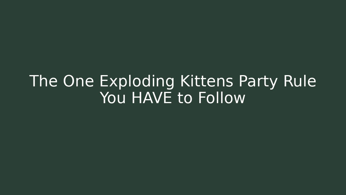The One Exploding Kittens Party Rule You HAVE to Follow