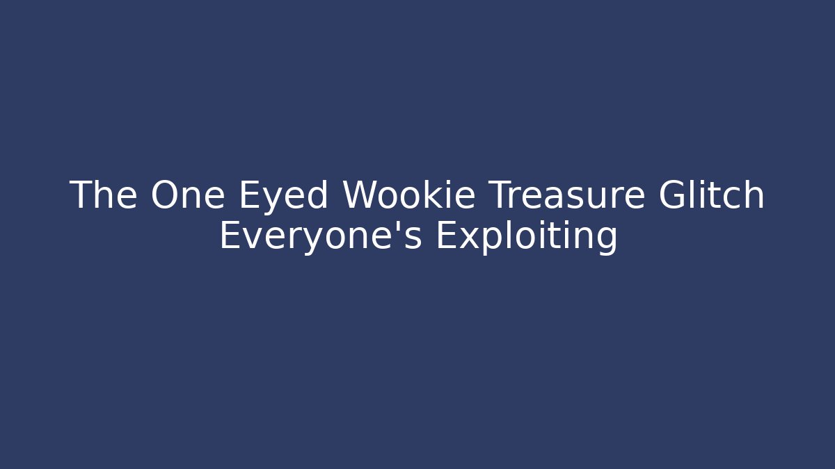 The One Eyed Wookie Treasure Glitch Everyone's Exploiting - Create More Assets
