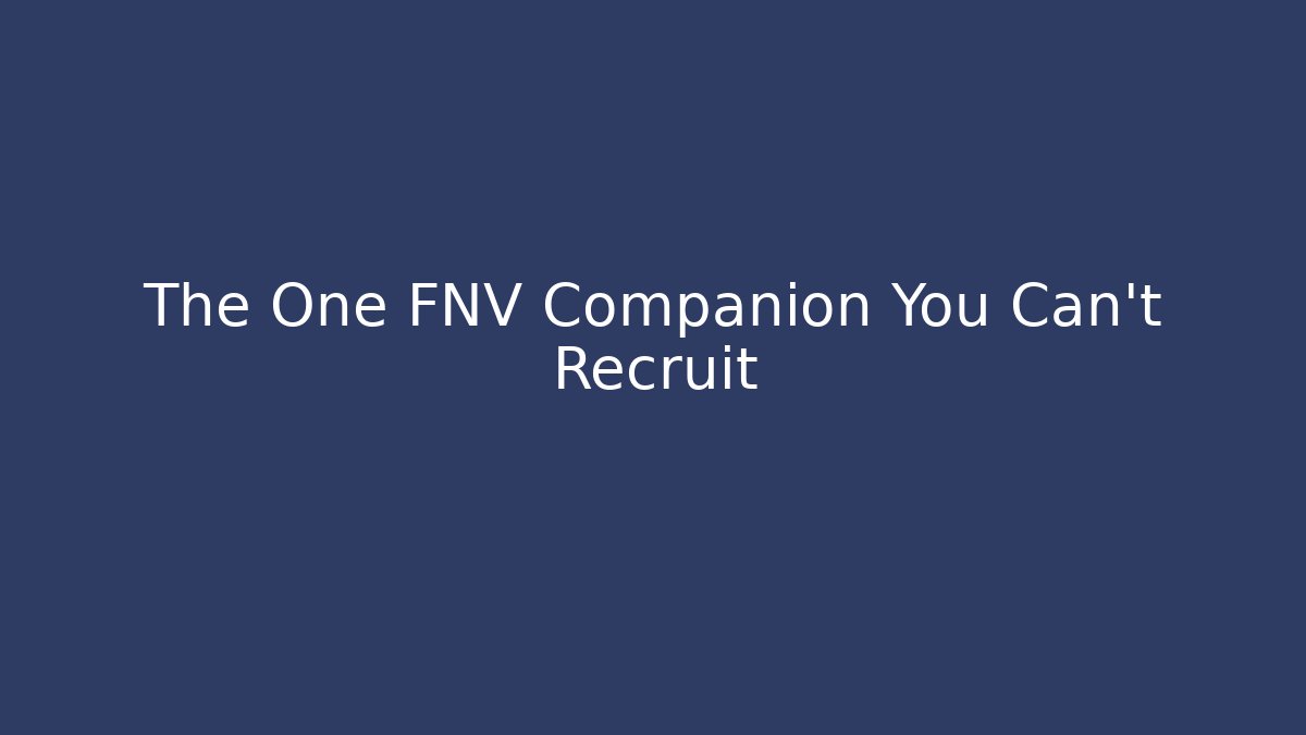 The One FNV Companion You Can't Recruit
