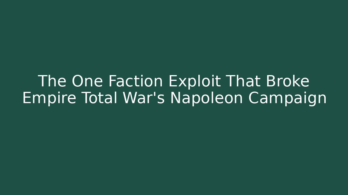 The One Faction Exploit That Broke Empire Total War's Napoleon Campaign