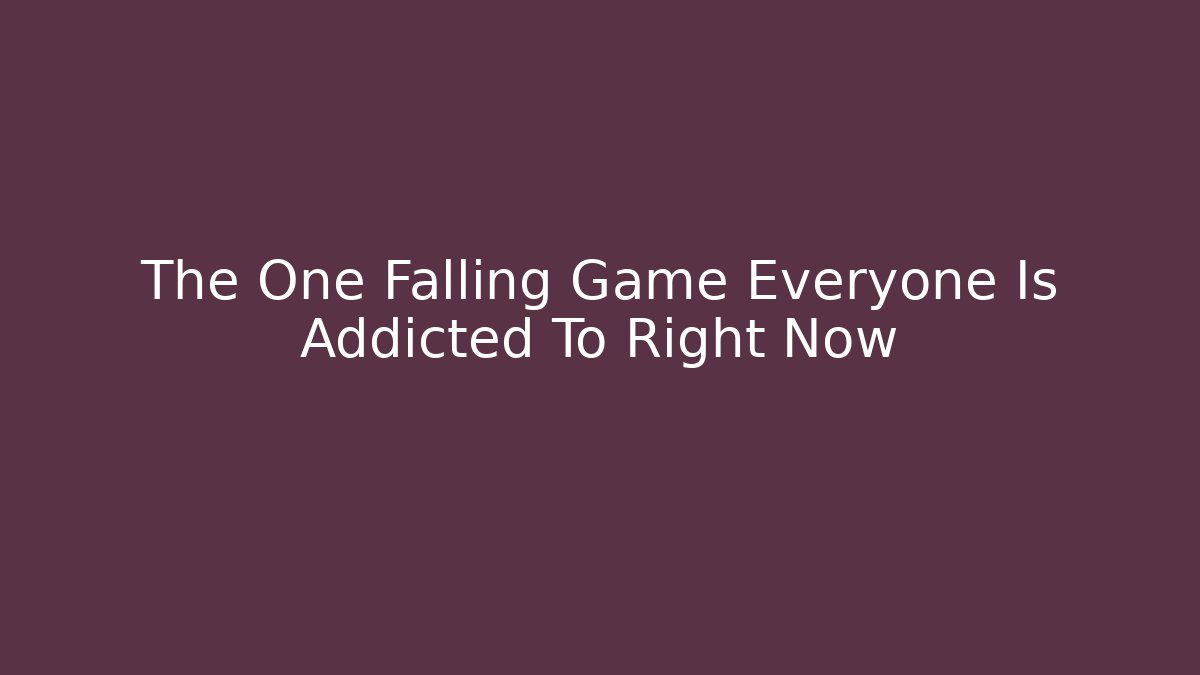 The One Falling Game Everyone Is Addicted To Right Now - Create More Assets