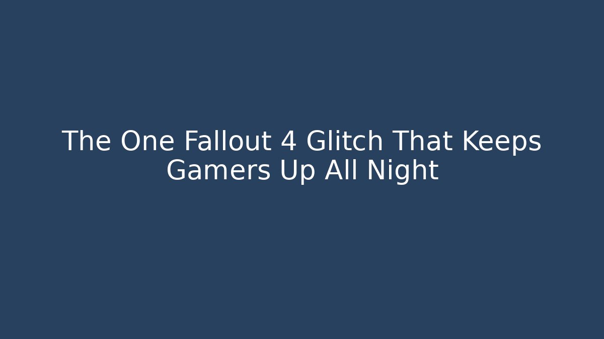The One Fallout 4 Glitch That Keeps Gamers Up All Night