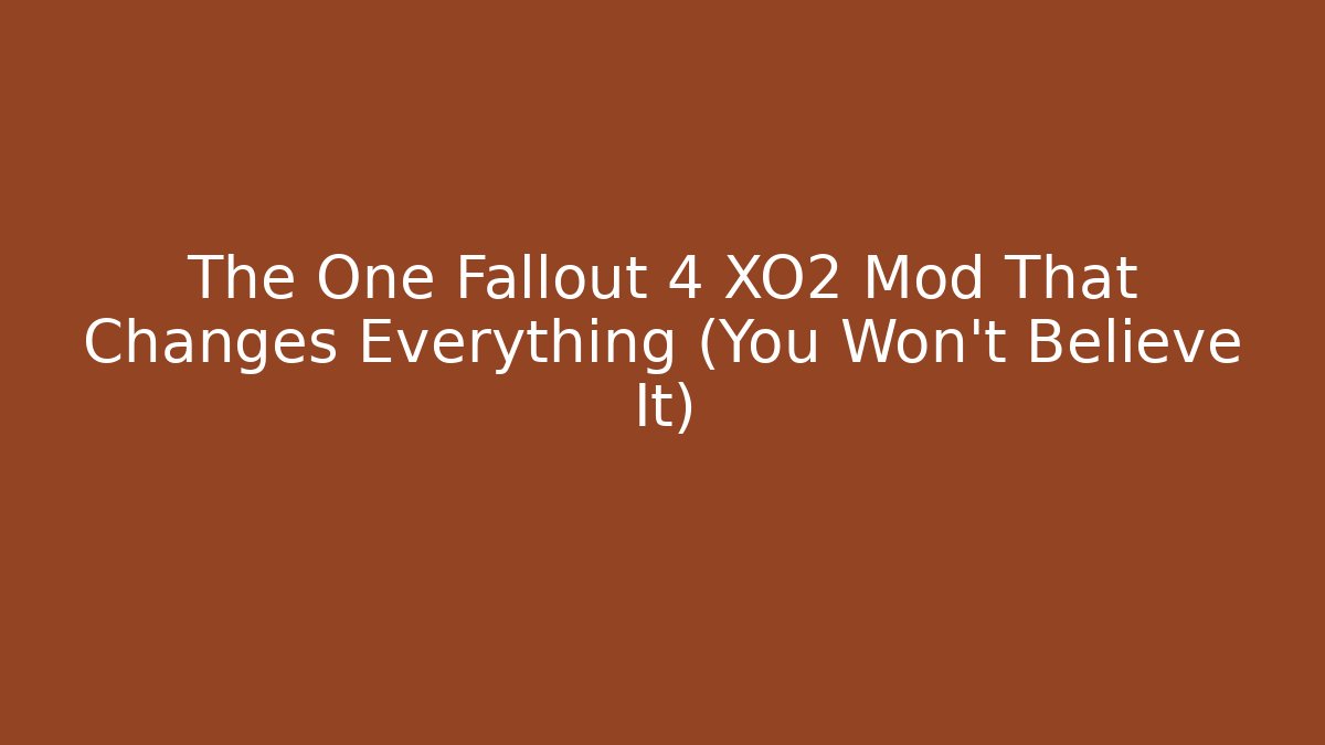 The One Fallout 4 XO2 Mod That Changes Everything (You Won't Believe It)