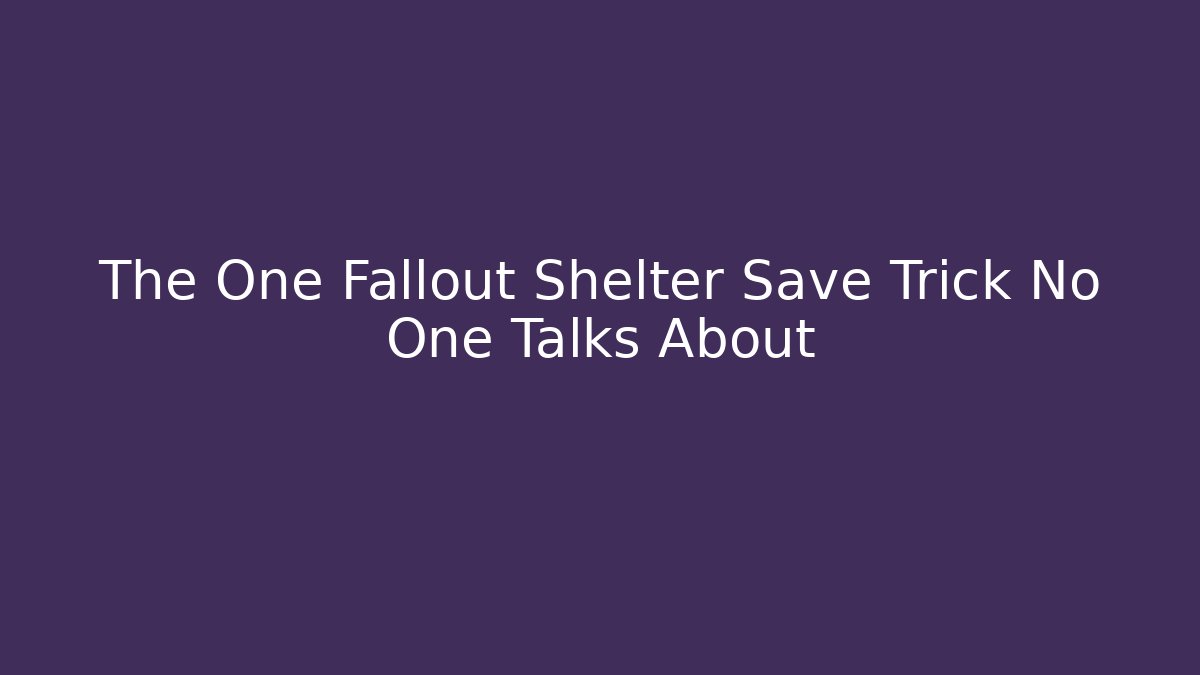 The One Fallout Shelter Save Trick No One Talks About - Create More Assets