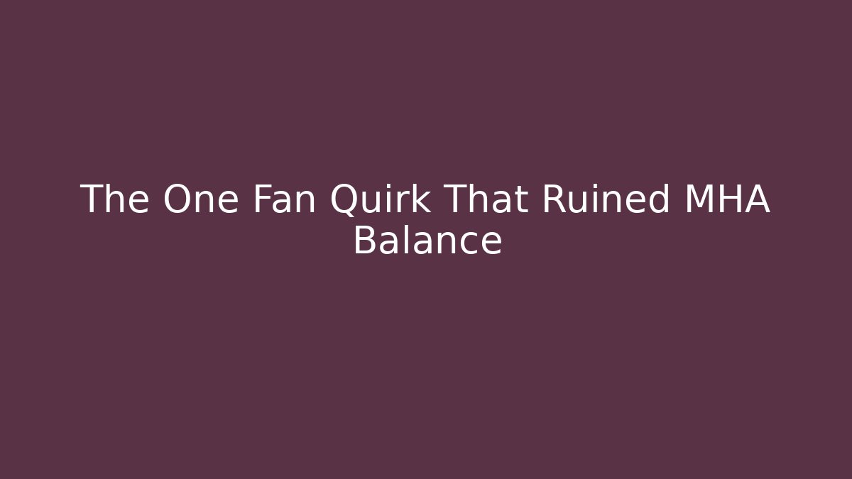The One Fan Quirk That Ruined MHA Balance