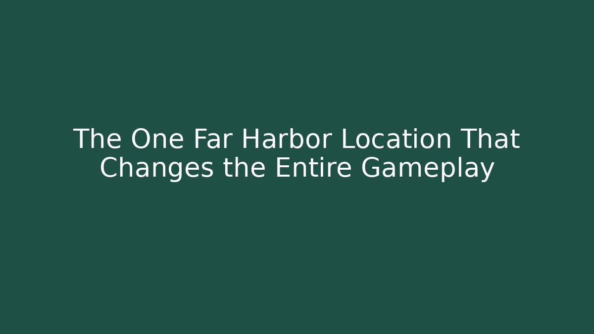 The One Far Harbor Location That Changes the Entire Gameplay - Create More Assets