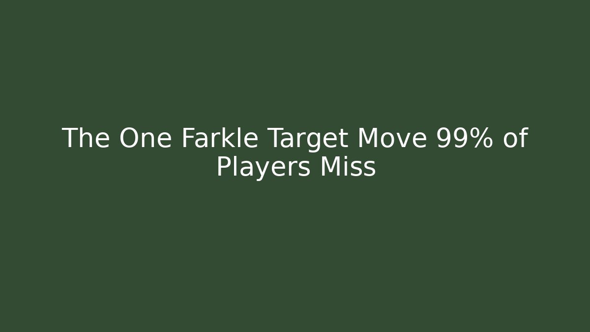 The One Farkle Target Move 99% of Players Miss