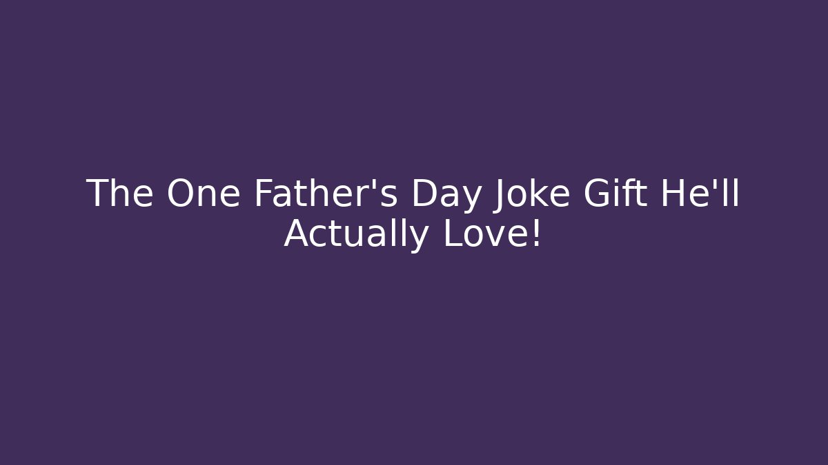 The One Father's Day Joke Gift He'll Actually Love!