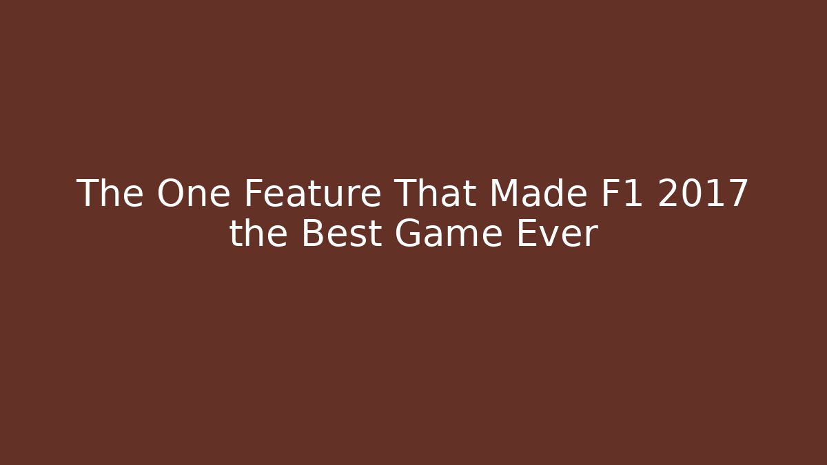 The One Feature That Made F1 2017 the Best Game Ever
