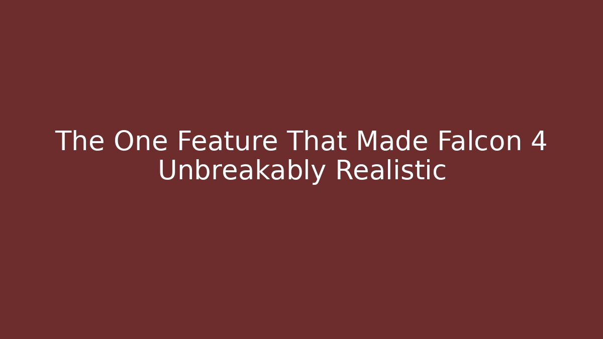 The One Feature That Made Falcon 4 Unbreakably Realistic